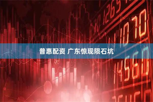 普惠配资 广东惊现陨石坑